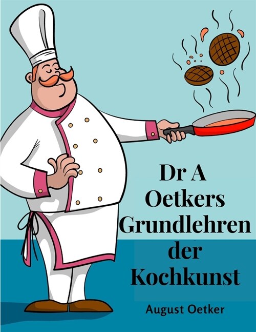Dr A Oetkers Grundlehren der Kochkunst: Sowie Preisgekr?te Rezepte f? Haus und K?he (Paperback)