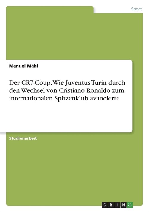 Der CR7-Coup. Wie Juventus Turin durch den Wechsel von Cristiano Ronaldo zum internationalen Spitzenklub avancierte (Paperback)