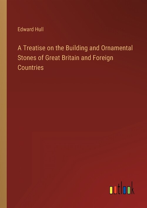 A Treatise on the Building and Ornamental Stones of Great Britain and Foreign Countries (Paperback)