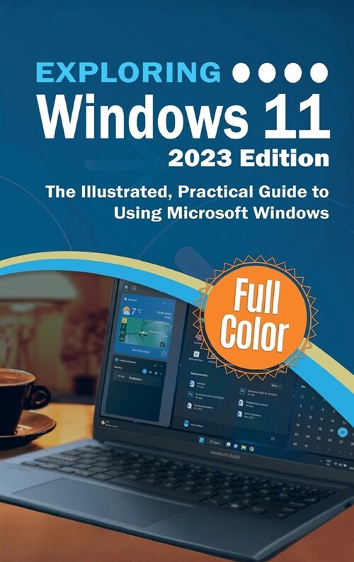 Exploring Windows 11 - 2023 Edition: The Illustrated, Practical Guide to Using Microsoft Windows (Hardcover, 2023)