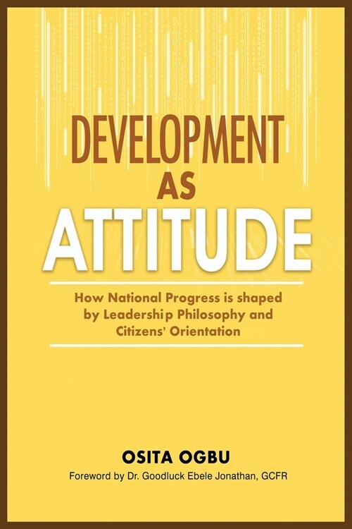 Development as Attitude: How National Progress is shaped by Leadership Philosophy and Citizens Orientation (Paperback)