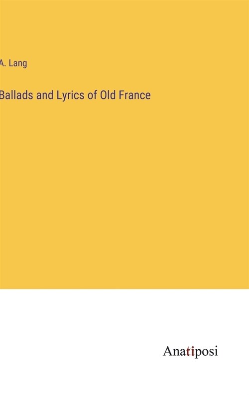 Ballads and Lyrics of Old France (Hardcover)