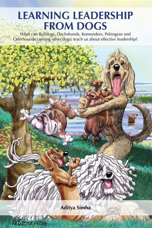 Learning Leadership from Dogs : What can Bulldogs, Dachshunds, Komondors, Pekingese and Otterhounds (among other dogs) teach us about effective leader (Paperback)