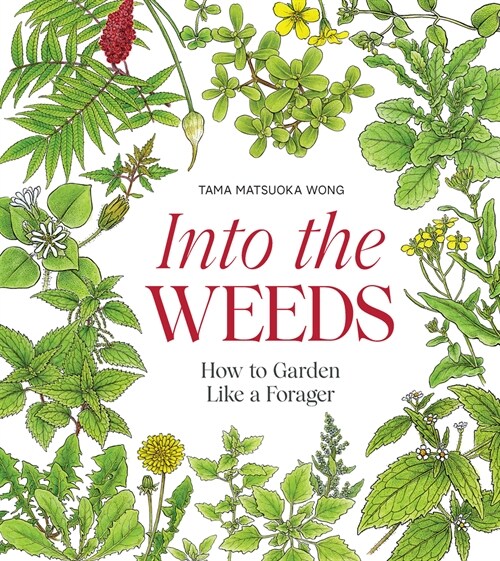 Into the Weeds: How to Garden Like a Forager (Hardcover)