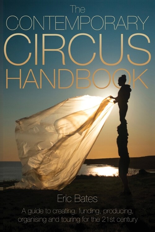 The Contemporary Circus Handbook: A Guide to Creating, Funding, Producing, Organizing and Touring Shows for the 21st Century (Paperback)