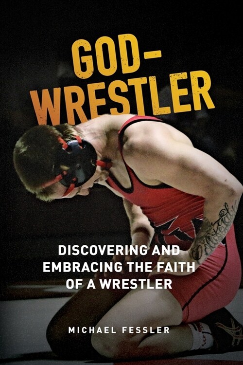 God-Wrestler: Discovering And Embracing The Faith Of A Wrestler (Paperback)