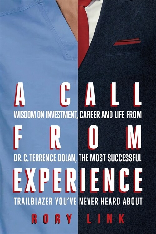 A Call from Experience: Wisdom on Investment, Career and Life from Dr. C. Terrence Dolan, the Most Successful Trailblazer Youve Never Heard A (Paperback)