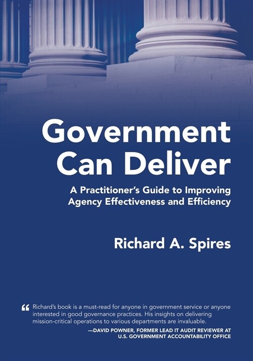 Government Can Deliver: A Practitioners Guide to Improving Agency Effectiveness and Efficiency (Paperback)