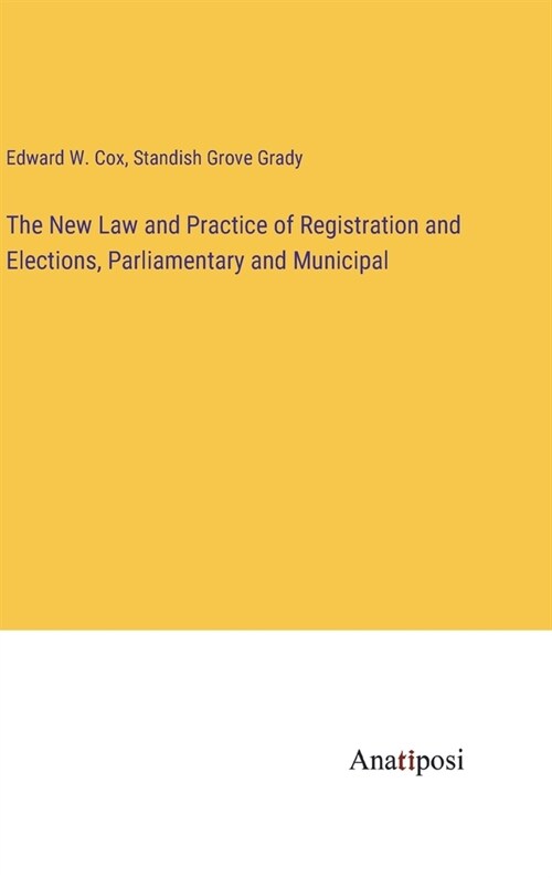 The New Law and Practice of Registration and Elections, Parliamentary and Municipal (Hardcover)