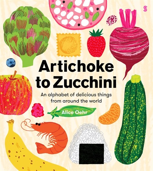 Artichoke to Zucchini: An Alphabet of Delicious Things from Around the World (Hardcover)