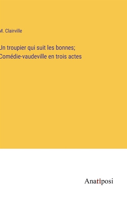 Un troupier qui suit les bonnes; Com?ie-vaudeville en trois actes (Hardcover)