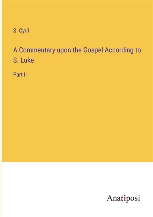 A Commentary upon the Gospel According to S. Luke: Part II (Paperback)