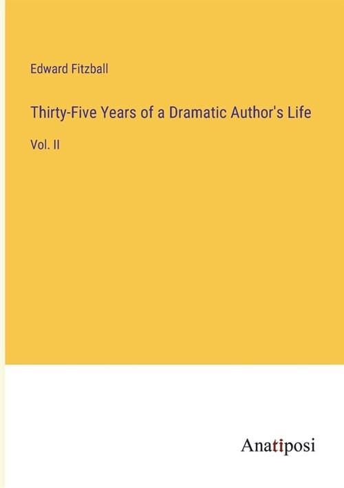 Thirty-Five Years of a Dramatic Authors Life: Vol. II (Paperback)