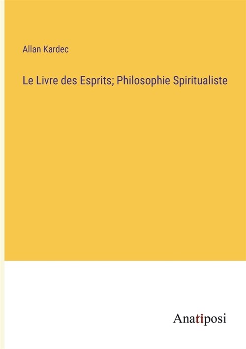 Le Livre des Esprits; Philosophie Spiritualiste (Paperback)