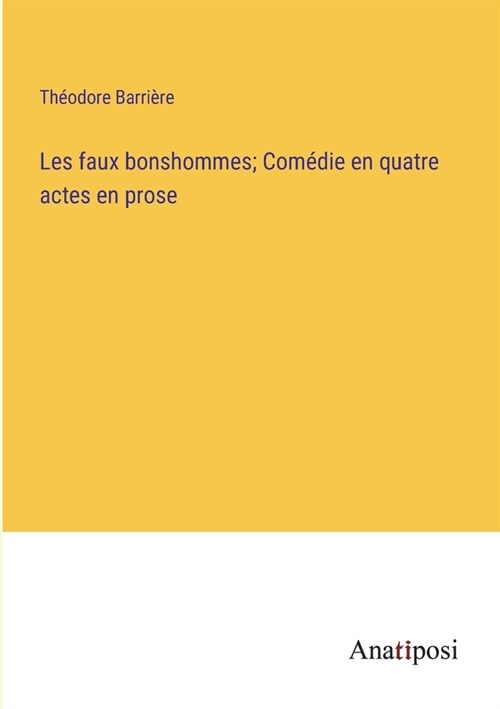 Les faux bonshommes; Com?ie en quatre actes en prose (Paperback)