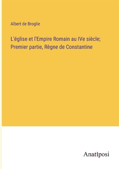 L?lise et lEmpire Romain au IVe si?le; Premier partie, R?ne de Constantine (Paperback)