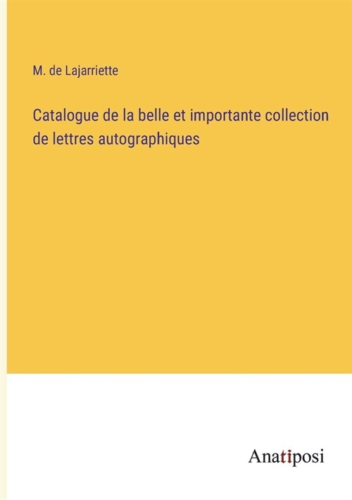 Catalogue de la belle et importante collection de lettres autographiques (Paperback)