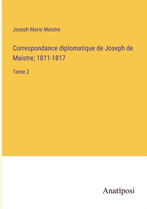 Correspondance diplomatique de Joseph de Maistre; 1811-1817: Tome 2 (Paperback)