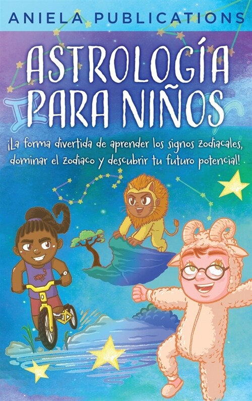 Astrolog? para Ni?s: 좱a Forma Divertida de Aprender los Signos Zodiacales, Dominar el Zodiaco y Descubrir tu Futuro Potencial! (Hardcover)