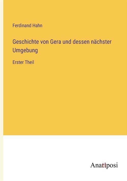 Geschichte von Gera und dessen n?hster Umgebung: Erster Theil (Paperback)