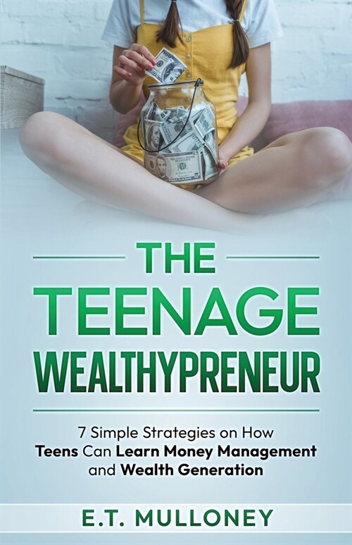 The Teenage Wealthypreneur: 7 Simple Strategies on How Teens Can Learn Money Management and Wealth Generation (Paperback)