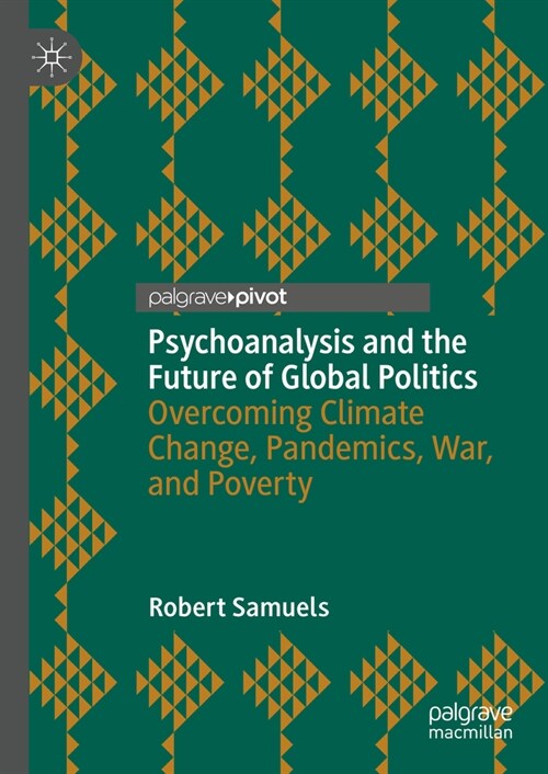 Psychoanalysis and the Future of Global Politics: Overcoming Climate Change, Pandemics, War, and Poverty (Hardcover, 2023)