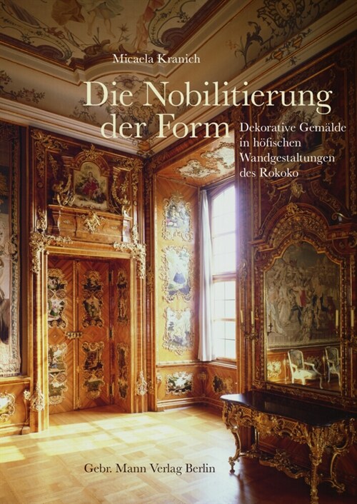 Die Nobilitierung Der Form: Dekorative Gemalde in Hofischen Wandgestaltungen Des Rokoko (Hardcover)