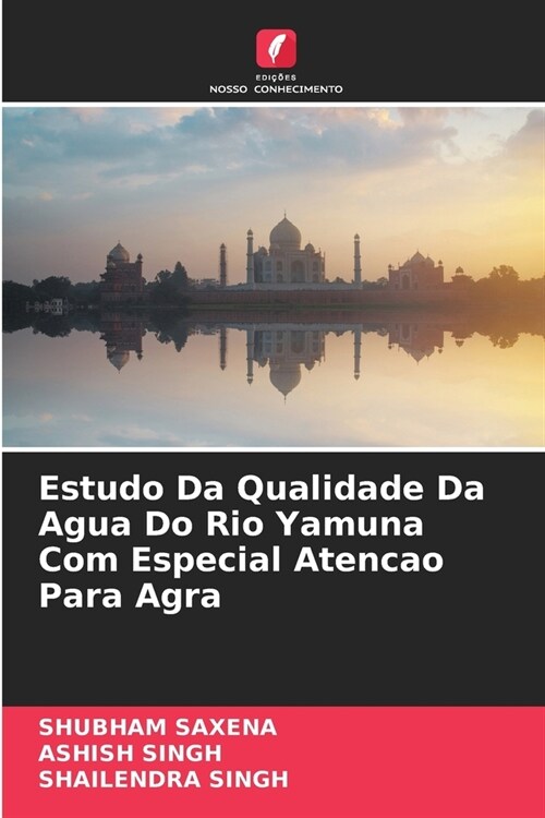 Estudo Da Qualidade Da Agua Do Rio Yamuna Com Especial Atencao Para Agra (Paperback)