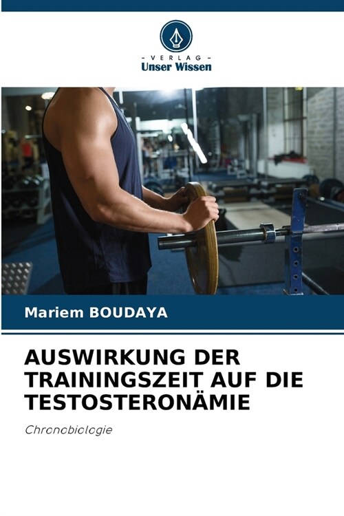 Auswirkung Der Trainingszeit Auf Die Testosteron?ie (Paperback)