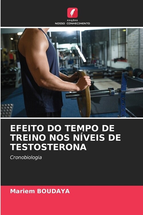 Efeito Do Tempo de Treino Nos N?eis de Testosterona (Paperback)