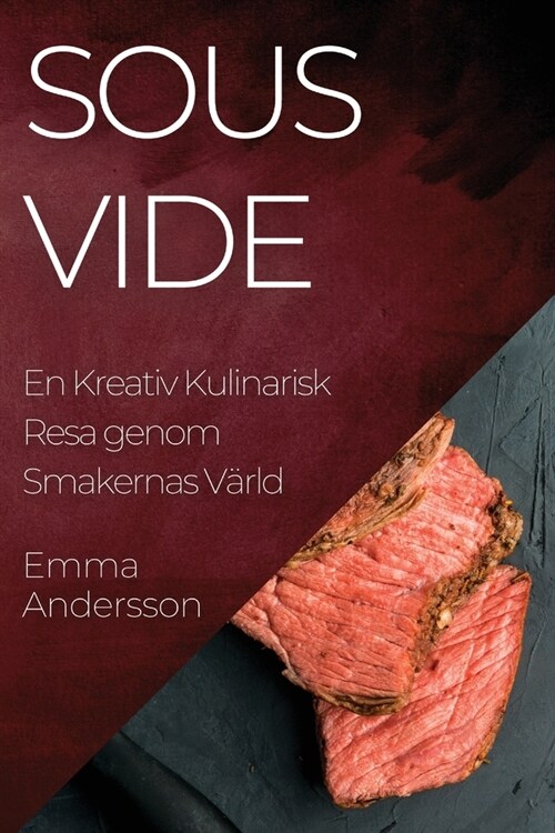 Sous Vide: En Kreativ Kulinarisk Resa genom Smakernas V?ld (Paperback)