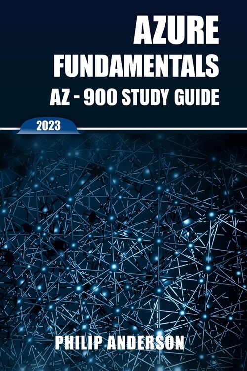 Azure Fundamentals AZ-900 Study Guide: The Ultimate Step-by-Step AZ-900 Exam Preparation Guide to Mastering Azure Fundamentals. New 2023 Certification (Paperback)
