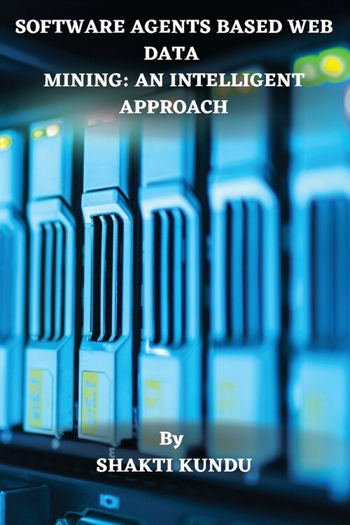 Software Agents Based Web Data Mining: An Intelligent Approach (Paperback)