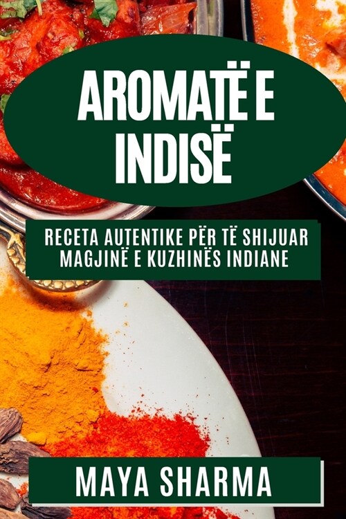 Aromat?e Indis? Receta Autentike p? T?Shijuar Magjin?e Kuzhin? Indiane (Paperback)