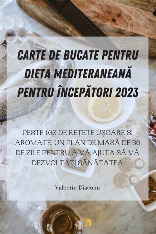 Carte de Bucate Pentru Dieta MediteraneanĂ Pentru ?cepĂtori 2023 (Paperback)