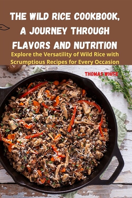 The Wild Rice Cookbook, A Journey Through Flavors and Nutrition (Paperback)