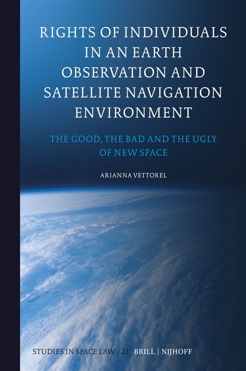 Rights of Individuals in an Earth Observation and Satellite Navigation Environment: The Good, the Bad and the Ugly of New Space (Hardcover)