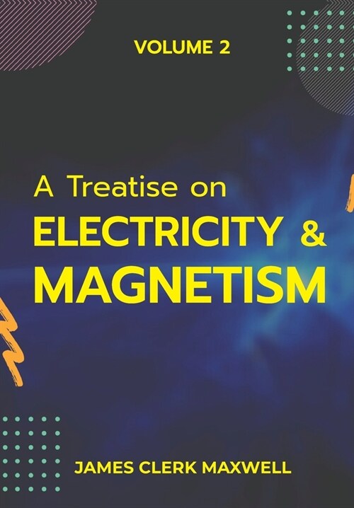 A Treatise on Electricity & Magnetism VOLUME II (Paperback)