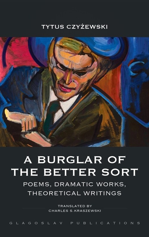 A Burglar of the Better Sort: Poems, Dramatic Works, Theoretical Writings (Hardcover)