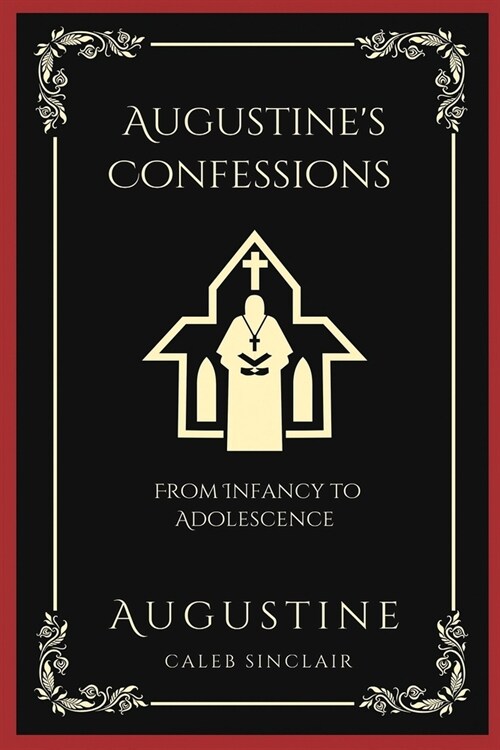 Augustines Confessions: From Infancy to Adolescence (Including Thoughts on Original Sin and Lust) (Grapevine Press) (Paperback)