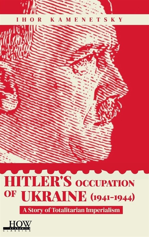 Hitlers Occupation of Ukraine (1941-1944): A Story of Totalitarian Imperialism (Hardcover)