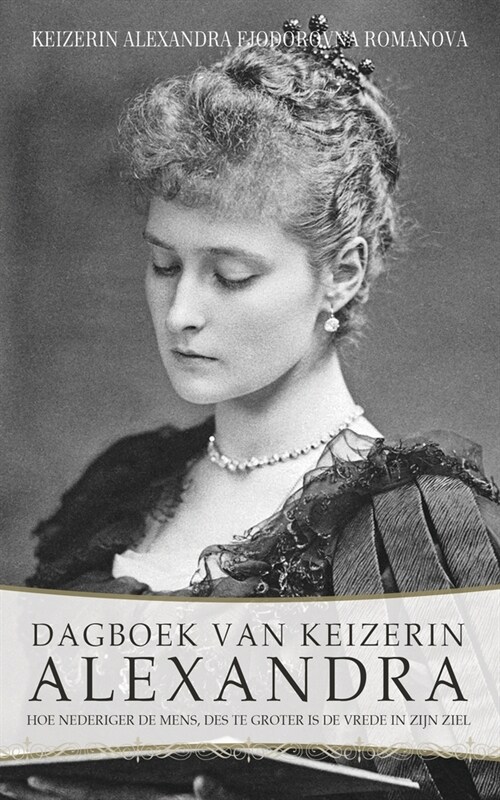 Dagboek van Keizerin Alexandra: Hoe nederiger de mens, des te groter is de vrede in zijn ziel (Paperback, 2)