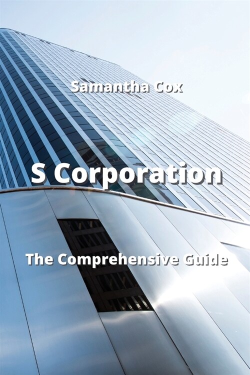 S Corporation: The Comprehensive Guide (Paperback)