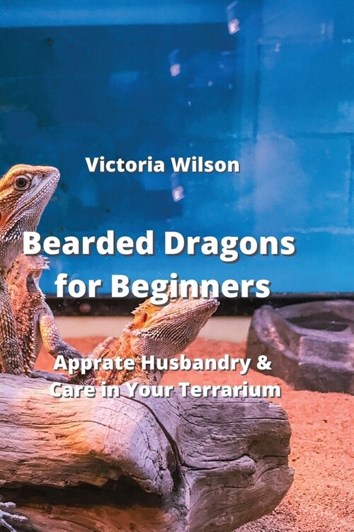 Bearded Dragons for Beginners: Apprate Husbandry and Care in Your Terrarium (Paperback)
