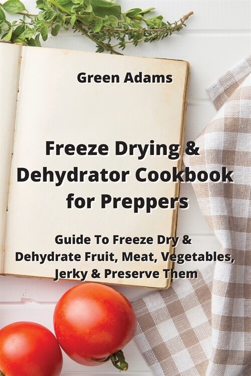 알라딘 Freeze Drying & Dehydrator Cookbook for Preppers Guide To Freeze