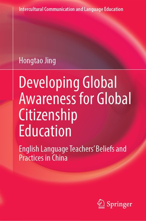 Developing Global Awareness for Global Citizenship Education: English Language Teachers Beliefs and Practices in China (Hardcover, 2023)