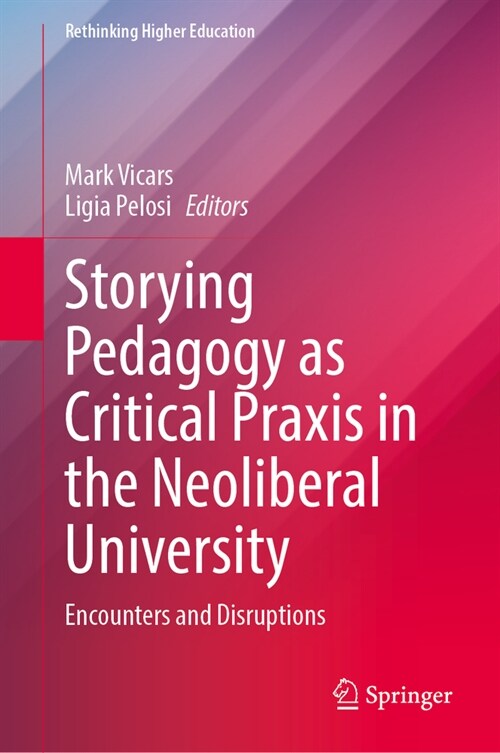 Storying Pedagogy as Critical Praxis in the Neoliberal University: Encounters and Disruptions (Hardcover, 2023)