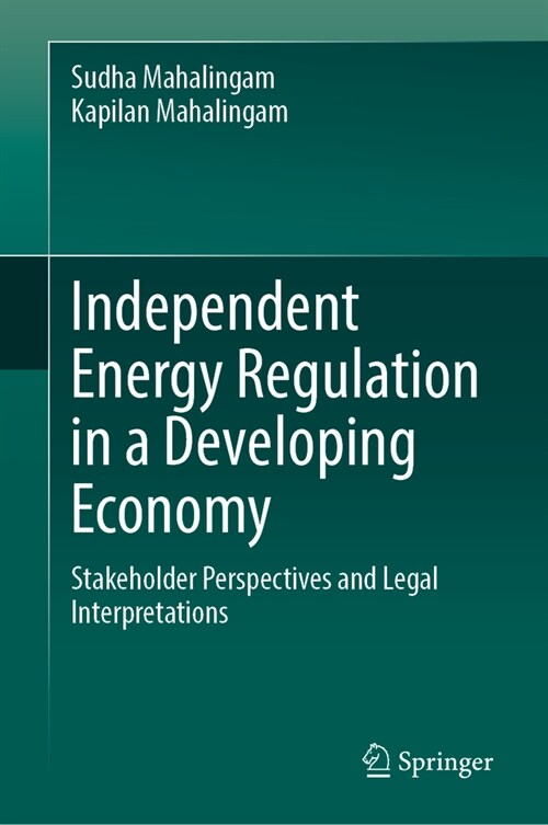 Independent Energy Regulation in a Developing Economy: Stakeholder Perspectives and Legal Interpretations (Hardcover, 2023)