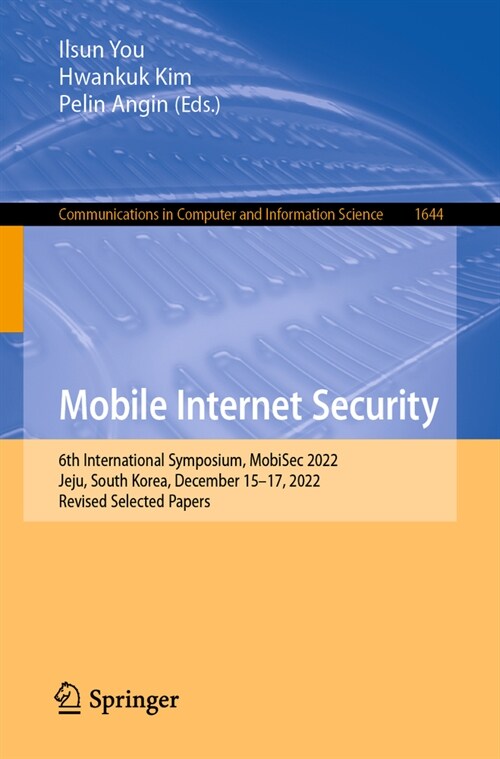 Mobile Internet Security: 6th International Symposium, Mobisec 2022, Jeju, South Korea, December 15-17, 2022, Revised Selected Papers (Paperback, 2023)