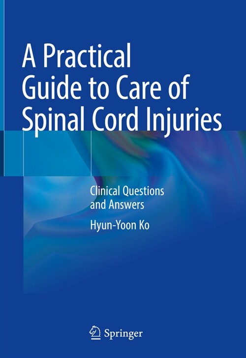 A Practical Guide to Care of Spinal Cord Injuries: Clinical Questions and Answers (Hardcover, 2023)